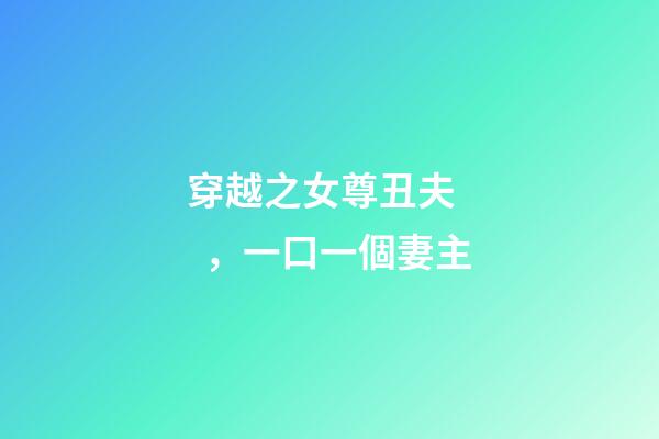 穿越之女尊丑夫，一口一個妻主